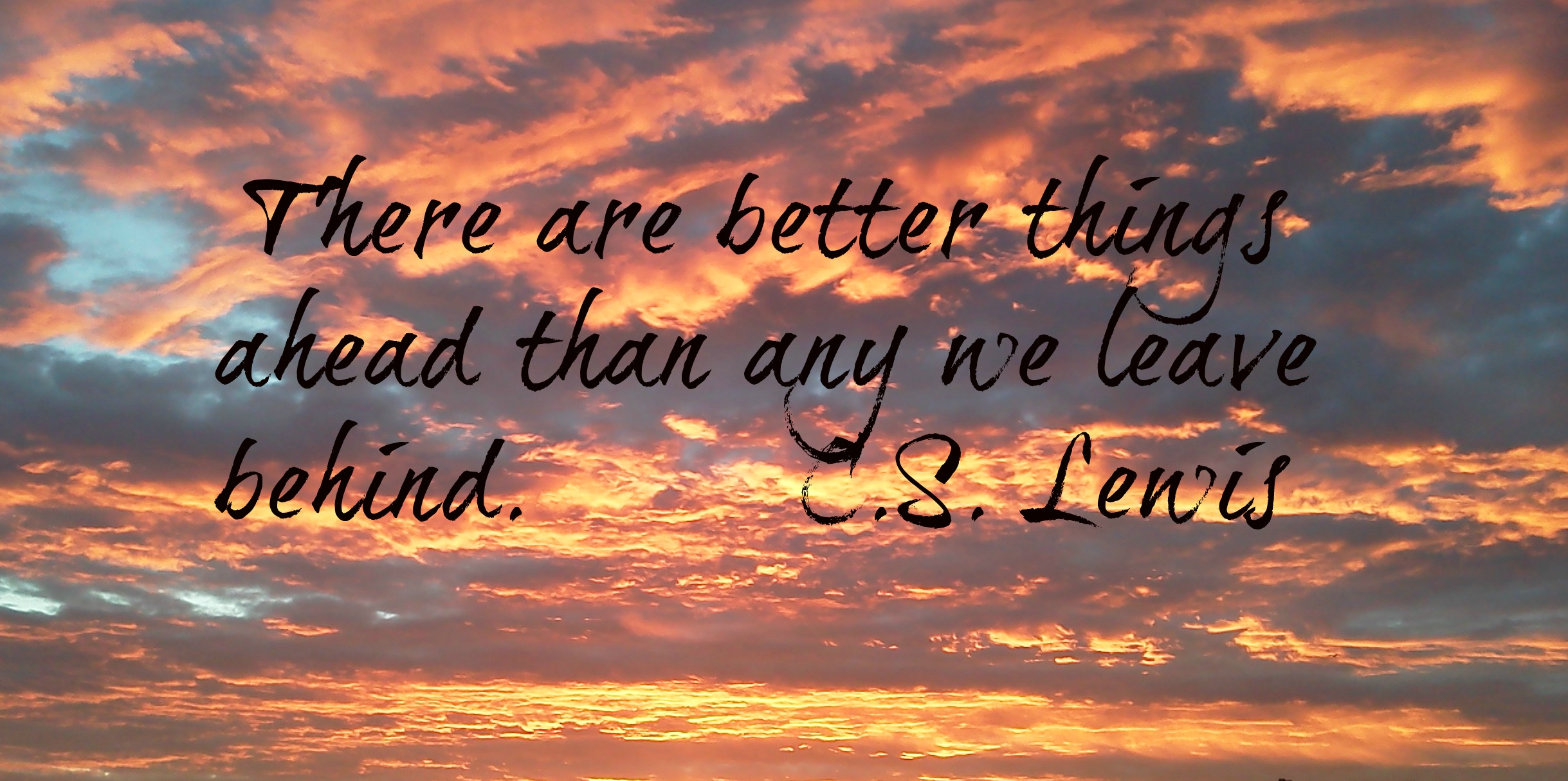 The full story behind this famous C.S. Lewis quote: “There are far better things ahead than any we leave behind.”